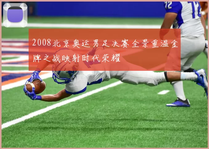 2008北京奥运男足决赛全景重温金牌之战映射时代荣耀