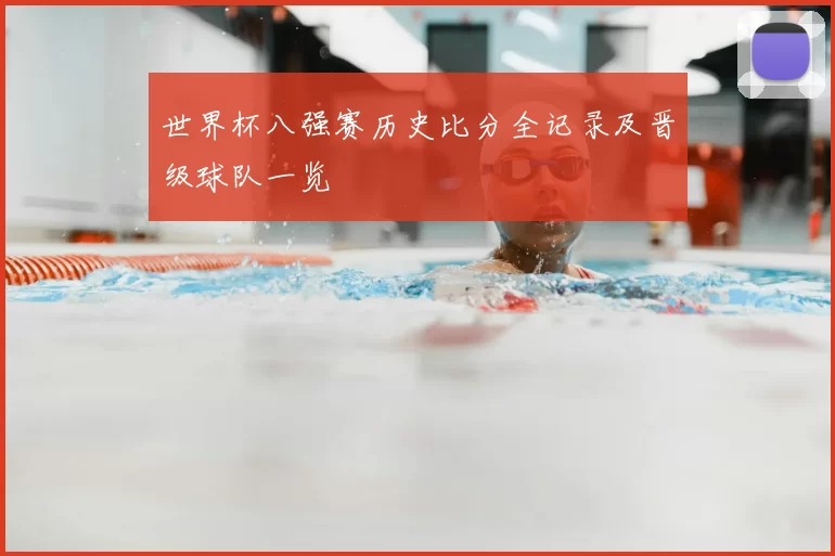 世界杯八强赛历史比分全记录及晋级球队一览