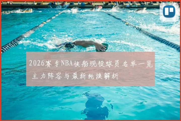 2026赛季NBA快船现役球员名单一览 主力阵容与最新轮换解析