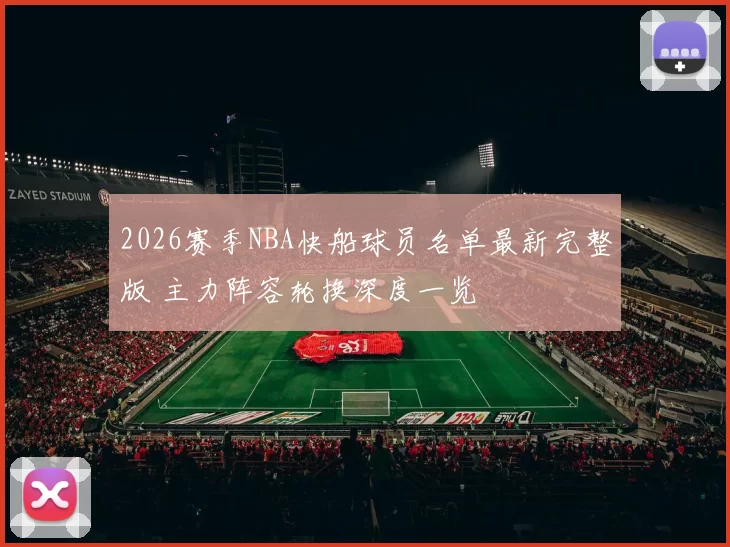 2026赛季NBA快船球员名单最新完整版 主力阵容轮换深度一览