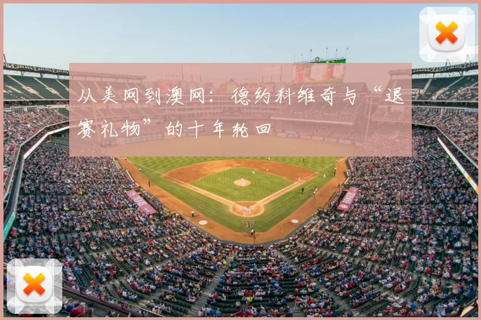 从美网到澳网：德约科维奇与“退赛礼物”的十年轮回