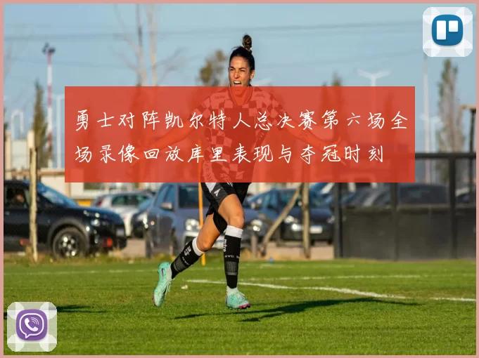 勇士对阵凯尔特人总决赛第六场全场录像回放库里表现与夺冠时刻