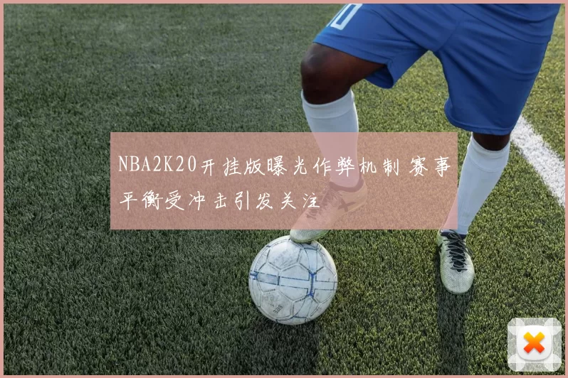 NBA2K20开挂版曝光作弊机制 赛事平衡受冲击引发关注
