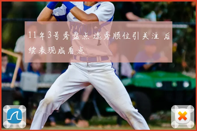 11年3号秀盘点 选秀顺位引关注 后续表现成看点