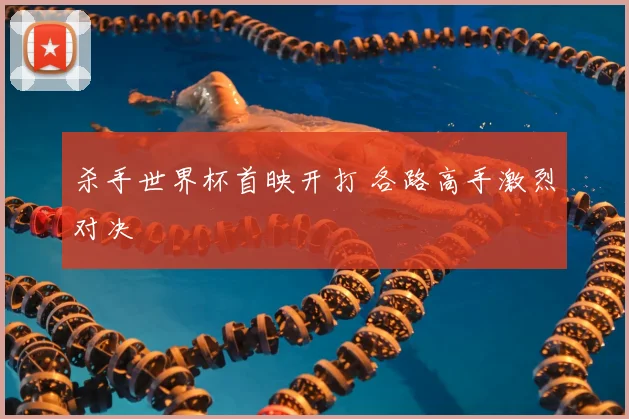 杀手世界杯首映开打 各路高手激烈对决