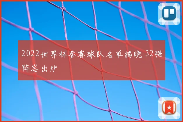 2022世界杯参赛球队名单揭晓 32强阵容出炉